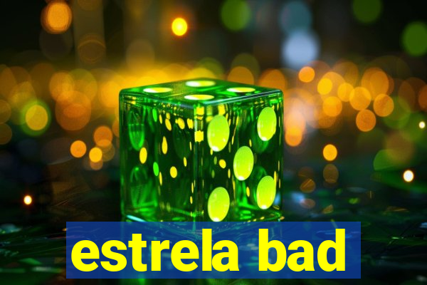 estrela bad